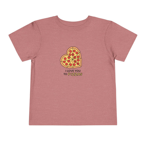 I Love You To Pizzas Toddler Tee