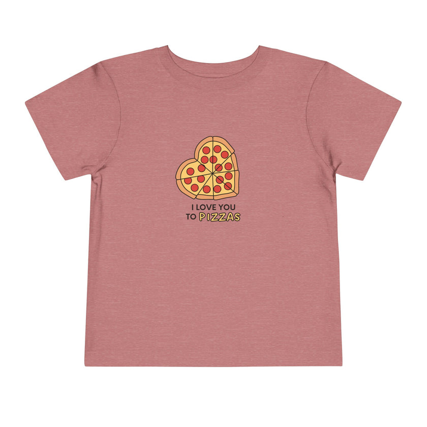 I Love You To Pizzas Toddler Tee