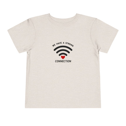 We Have A Strong Connection Toddler Tee
