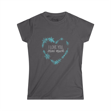 I Love You Snow Much- Heart- Fitted Softstyle Cotton Tee