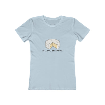 Will You Brie Mine Women's Boyfriend T-Shirt
