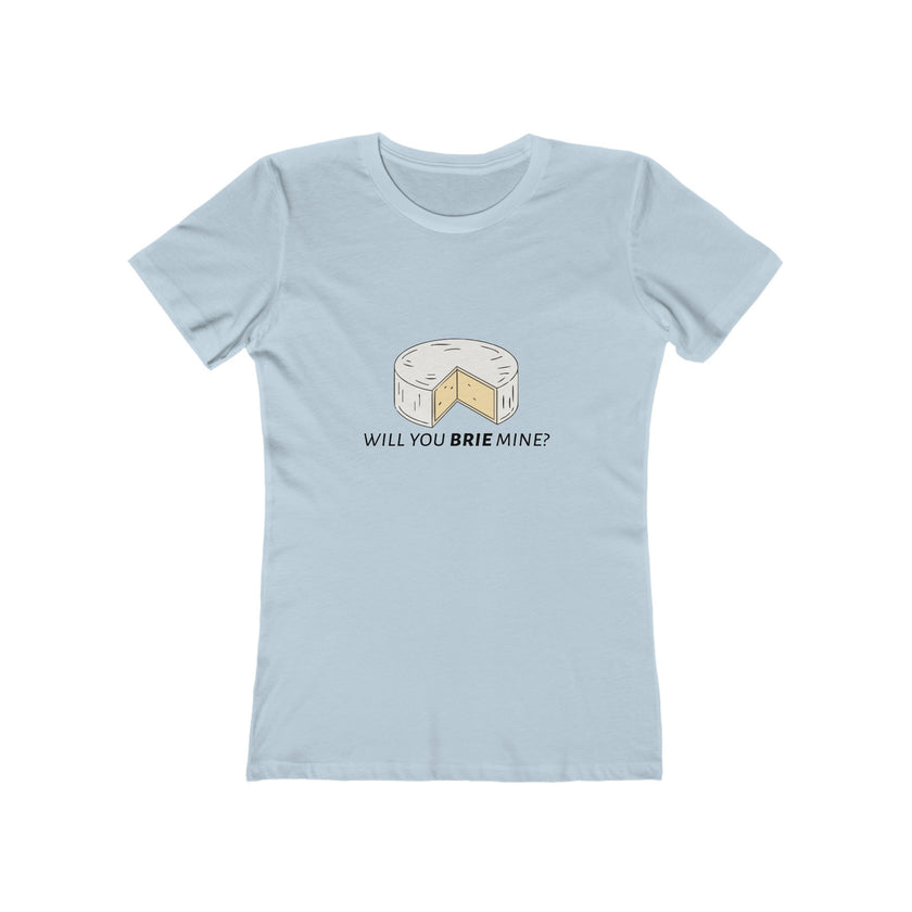 Will You Brie Mine Women's Boyfriend T-Shirt