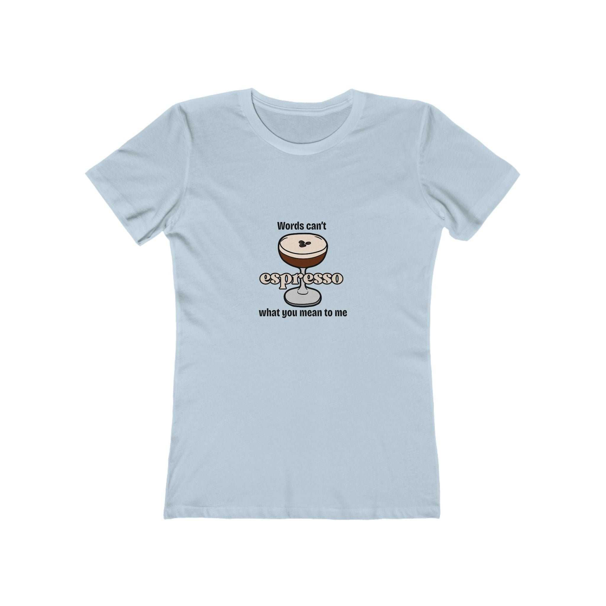 Words Can't Espresso What You Mean To Me Women's Boyfriend Tee