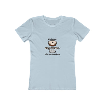 Words Can't Espresso What You Mean To Me Women's Boyfriend Tee