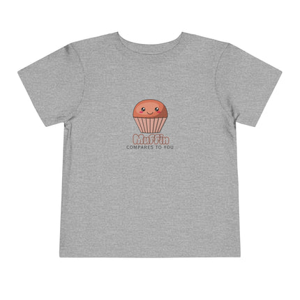 Muffin Compares To You Toddler Tee