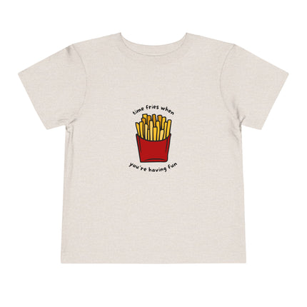 Time Fries When You're Having Fun Toddler Tee