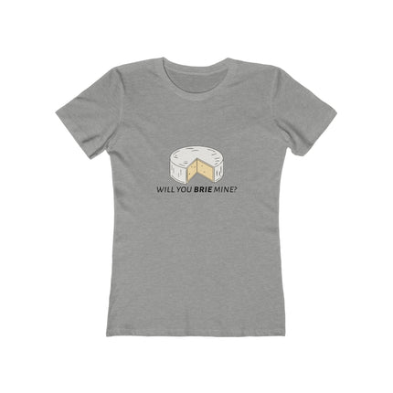 Will You Brie Mine Women's Boyfriend T-Shirt