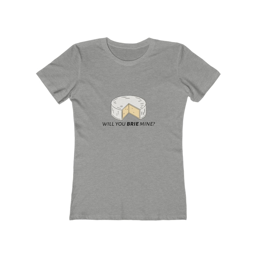 Will You Brie Mine Women's Boyfriend T-Shirt